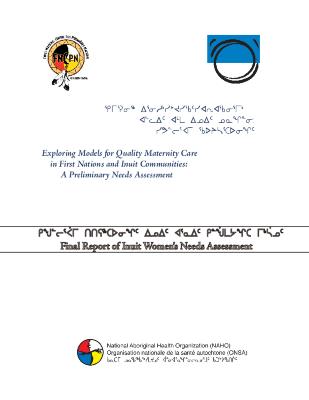 Exploring models for quality maternity care in First Nations and Inuit communities : a preliminary needs assessment