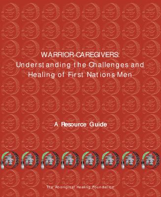 Warrior-caregivers: understanding the challenges and healing of First Nations men