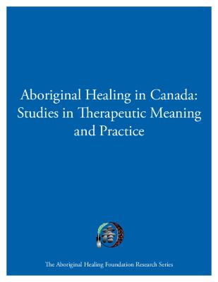 Aboriginal healing in Canada: studies in theraputic meaning and practice